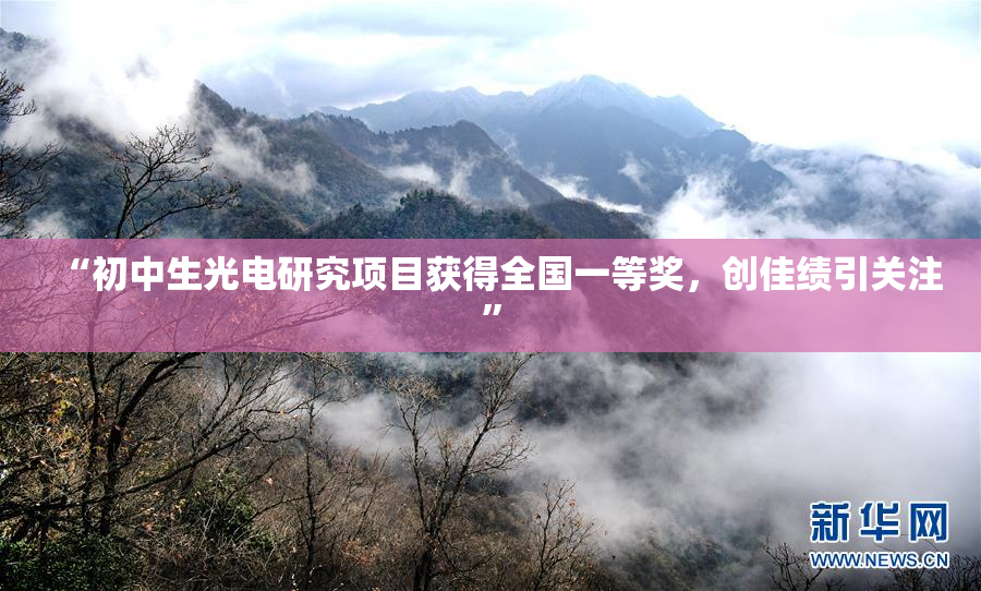 “初中生光电研究项目获得全国一等奖，创佳绩引关注”