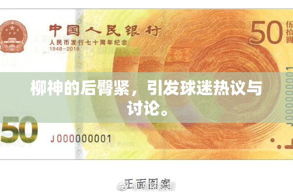 柳神的后臀紧，引发球迷热议与讨论。