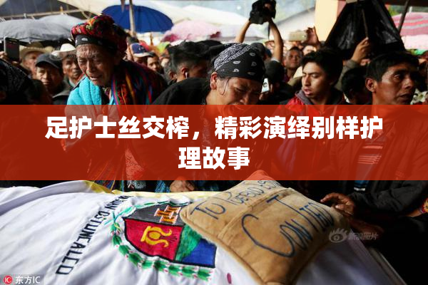 足护士丝交榨，精彩演绎别样护理故事