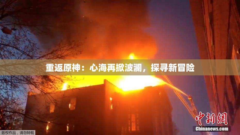 重返原神：心海再掀波澜，探寻新冒险