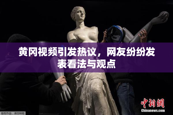 黄冈视频引发热议，网友纷纷发表看法与观点