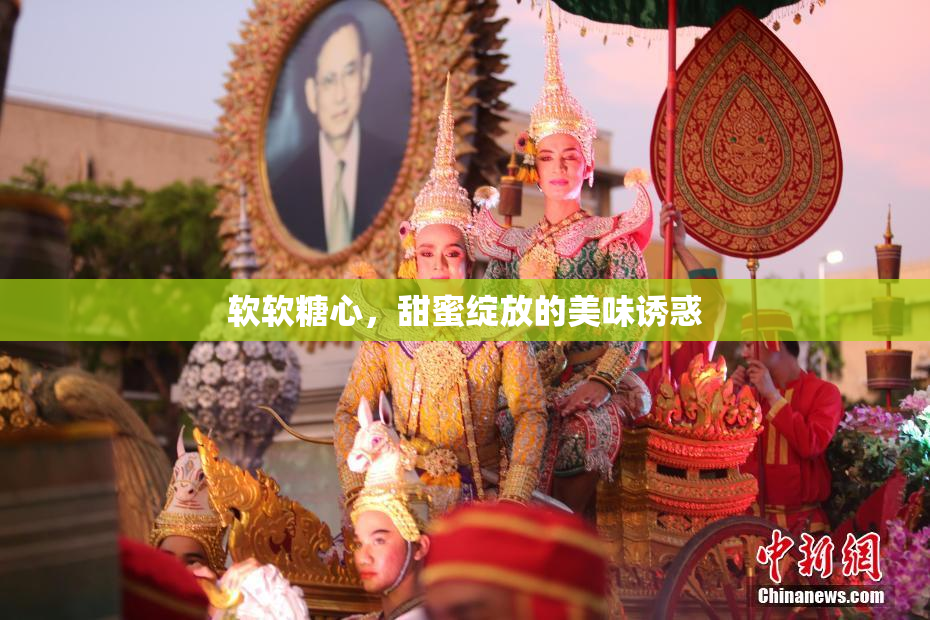软软糖心，甜蜜绽放的美味诱惑