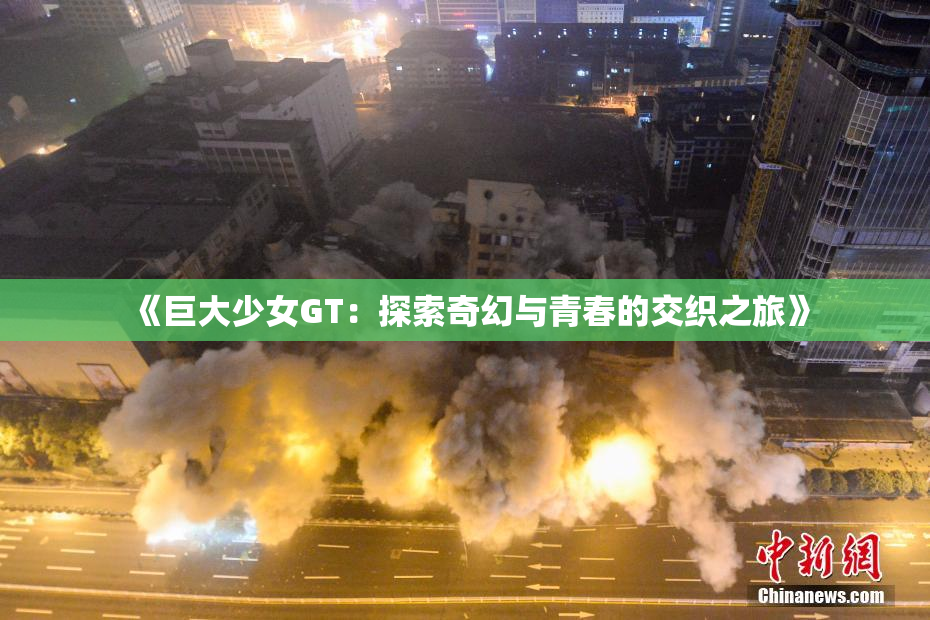 《巨大少女GT：探索奇幻与青春的交织之旅》