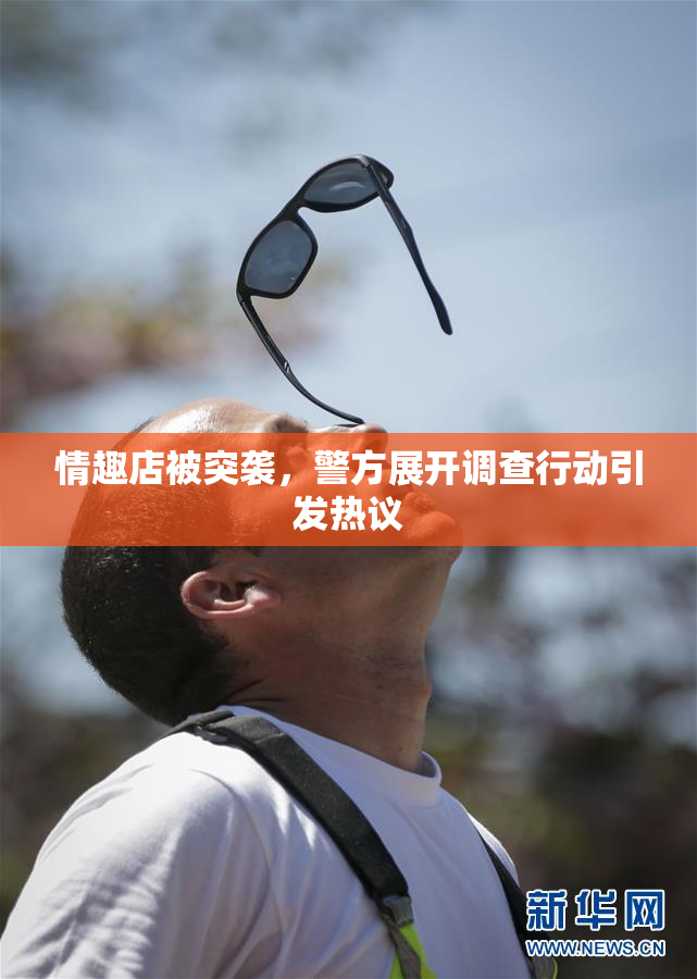 情趣店被突袭，警方展开调查行动引发热议