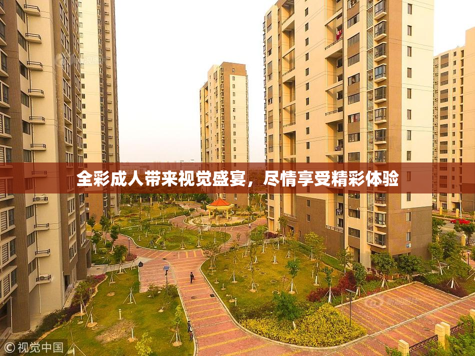 全彩成人带来视觉盛宴，尽情享受精彩体验
