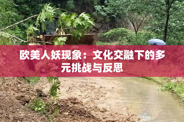欧美人妖现象：文化交融下的多元挑战与反思