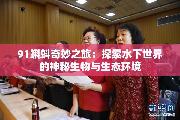 91蝌蚪奇妙之旅：探索水下世界的神秘生物与生态环境