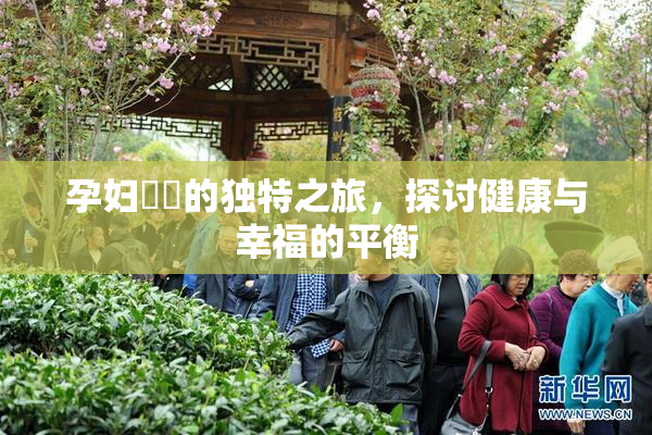孕妇乂乄的独特之旅，探讨健康与幸福的平衡