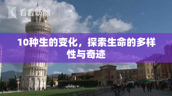 10种生的变化，探索生命的多样性与奇迹