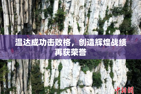 温达成功击败格，创造辉煌战绩再获荣誉