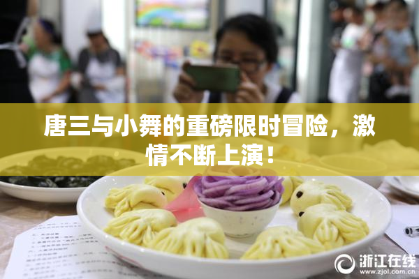 唐三与小舞的重磅限时冒险，激情不断上演！