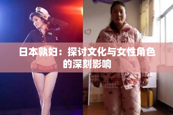 日本孰妇：探讨文化与女性角色的深刻影响