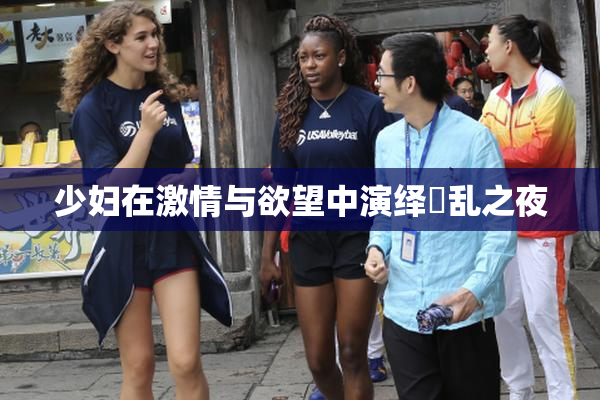 少妇在激情与欲望中演绎婬乱之夜