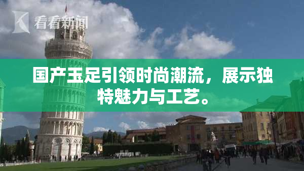 国产玉足引领时尚潮流，展示独特魅力与工艺。