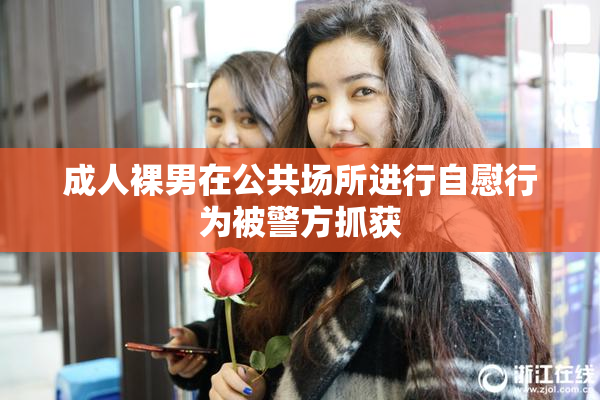 成人裸男在公共场所进行自慰行为被警方抓获