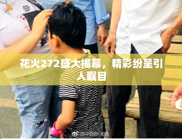 花火272盛大揭幕，精彩纷呈引人瞩目