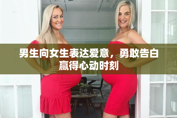 男生向女生表达爱意，勇敢告白赢得心动时刻