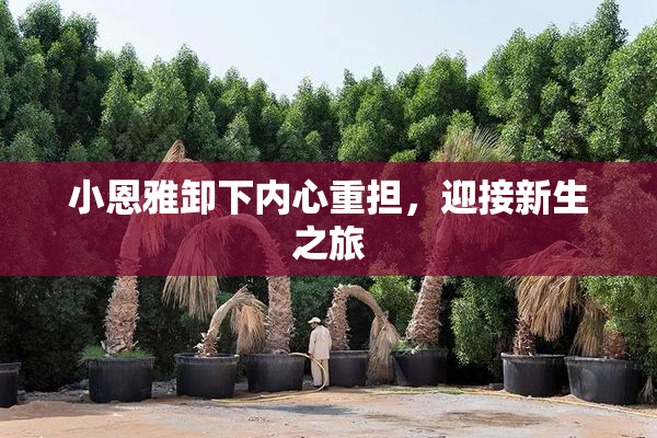 小恩雅卸下内心重担，迎接新生之旅