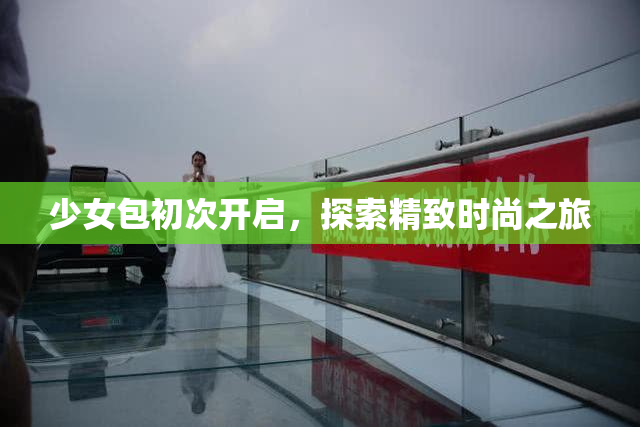 少女包初次开启，探索精致时尚之旅
