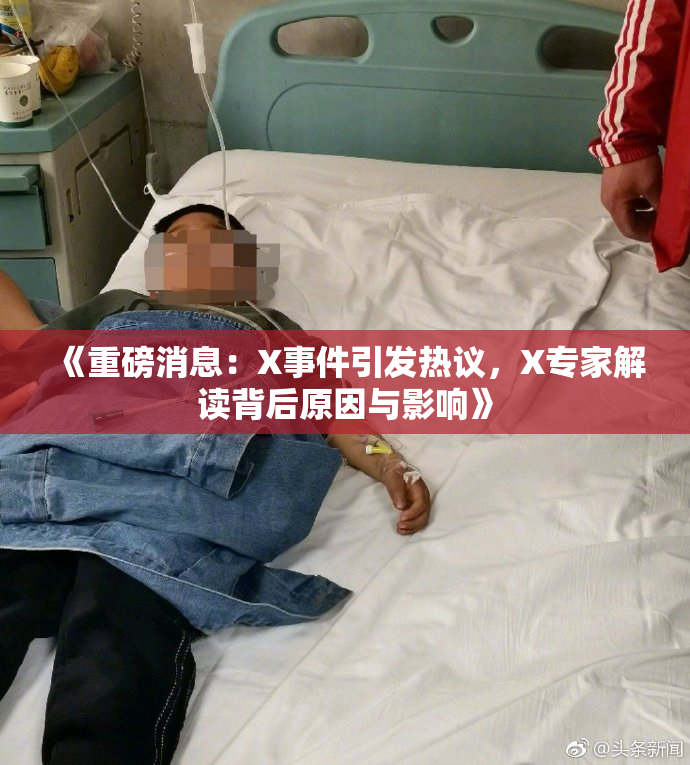《重磅消息：X事件引发热议，X专家解读背后原因与影响》