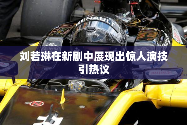 刘若琳在新剧中展现出惊人演技引热议
