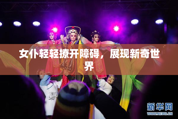 女仆轻轻撩开障碍，展现新奇世界