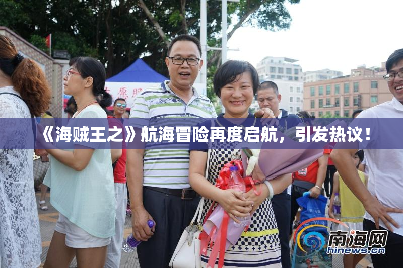 《海贼王之》航海冒险再度启航，引发热议！