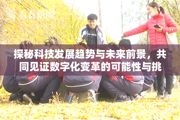 探秘科技发展趋势与未来前景，共同见证数字化变革的可能性与挑战。