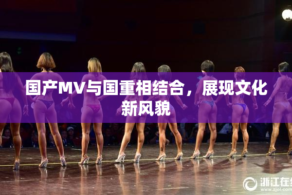 国产MV与国重相结合，展现文化新风貌