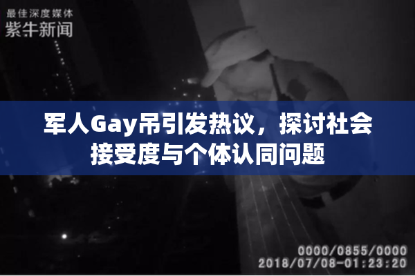 军人Gay吊引发热议，探讨社会接受度与个体认同问题