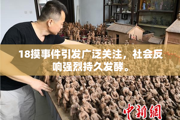 18摸事件引发广泛关注，社会反响强烈持久发酵。