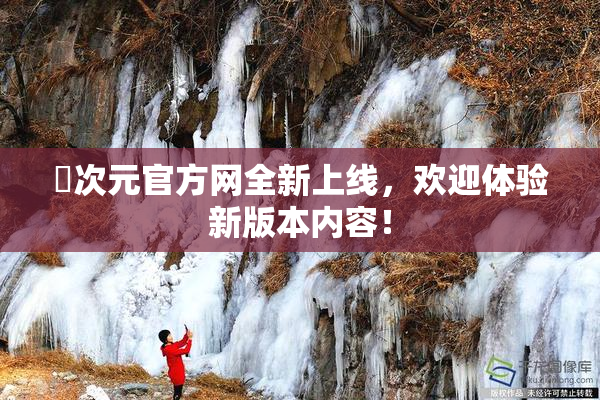 囧次元官方网全新上线，欢迎体验新版本内容！