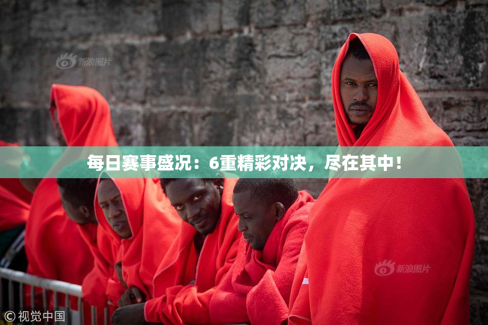 每日赛事盛况：6重精彩对决，尽在其中！