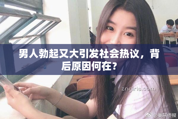 男人勃起又大引发社会热议，背后原因何在？
