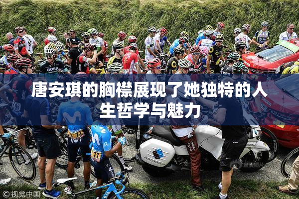 唐安琪的胸襟展现了她独特的人生哲学与魅力