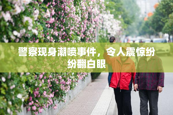 警察现身潮喷事件，令人震惊纷纷翻白眼