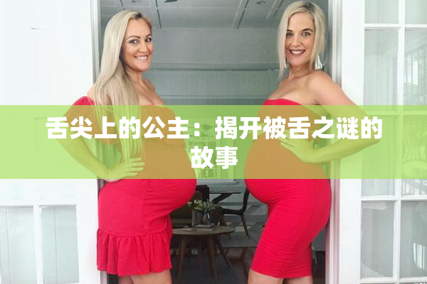 舌尖上的公主：揭开被舌之谜的故事