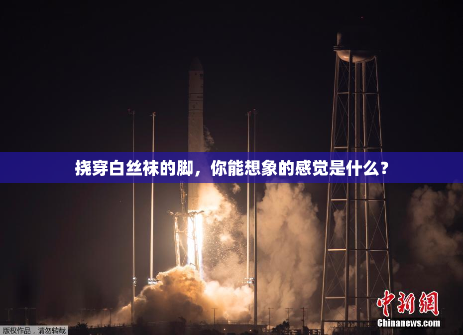 挠穿白丝袜的脚，你能想象的感觉是什么？