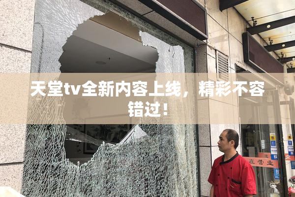 天堂tv全新内容上线，精彩不容错过！