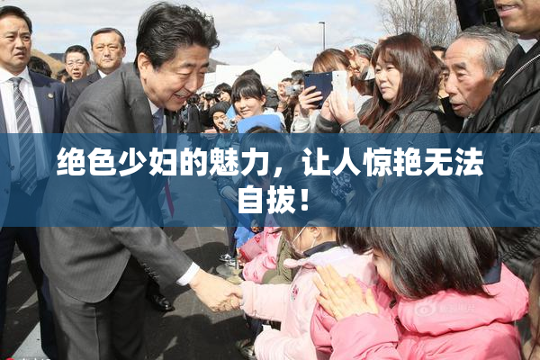 绝色少妇的魅力，让人惊艳无法自拔！