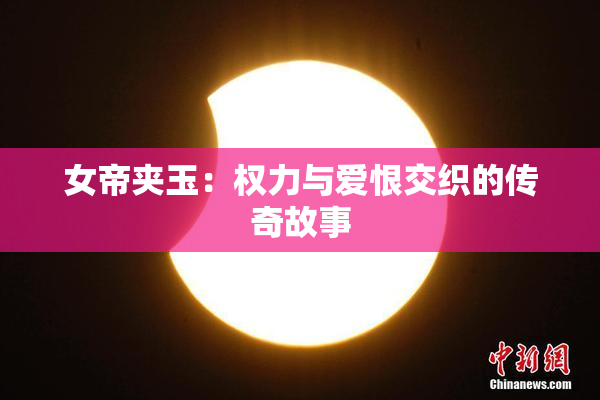 女帝夹玉：权力与爱恨交织的传奇故事