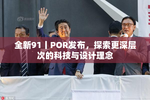 全新91丨POR发布，探索更深层次的科技与设计理念