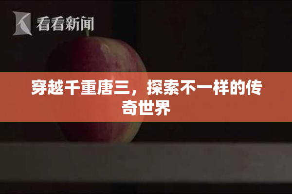 穿越千重唐三，探索不一样的传奇世界