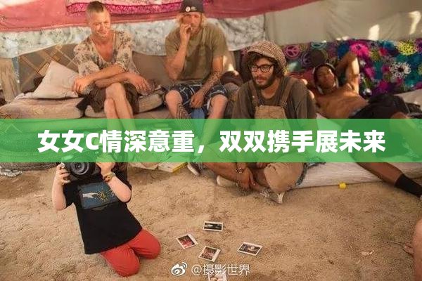 女女C情深意重，双双携手展未来