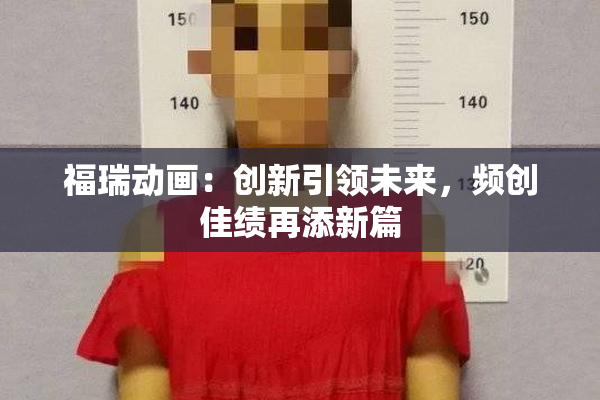 福瑞动画：创新引领未来，频创佳绩再添新篇