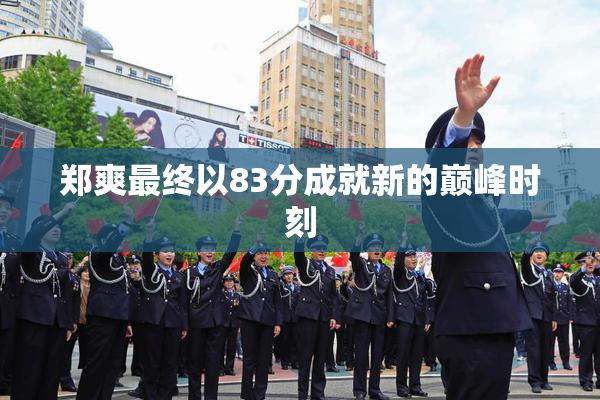 郑爽最终以83分成就新的巅峰时刻