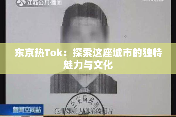 东京热Tok：探索这座城市的独特魅力与文化