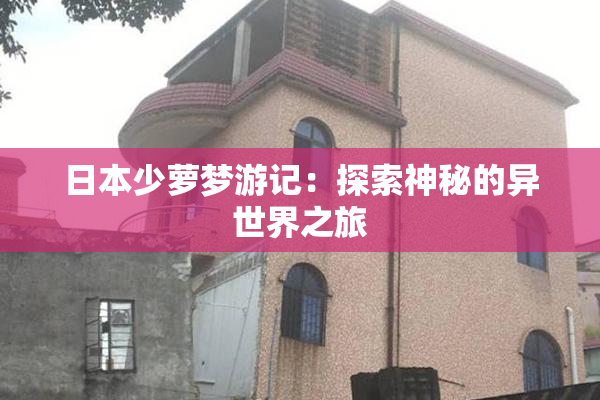 日本少萝梦游记：探索神秘的异世界之旅