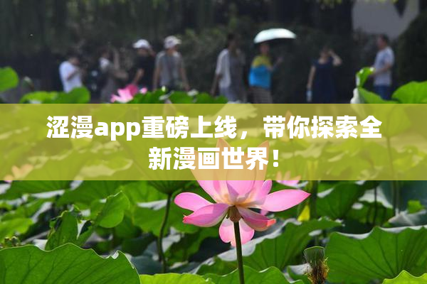 涩漫app重磅上线，带你探索全新漫画世界！