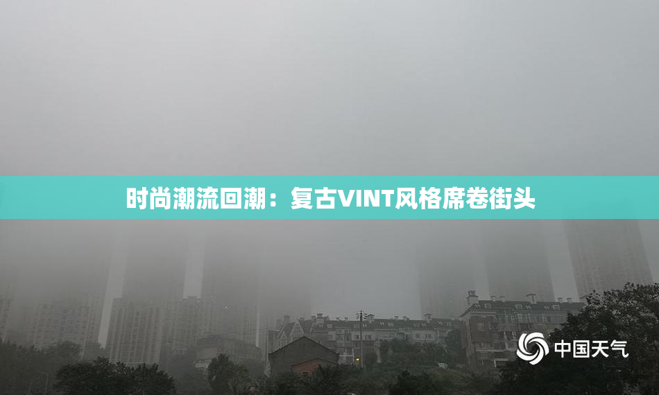 时尚潮流回潮：复古VINT风格席卷街头
